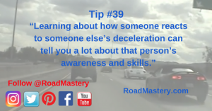 Watching for and learning how people react to others’ decelerations is a valuable, life-saving, congestion preventing skill.